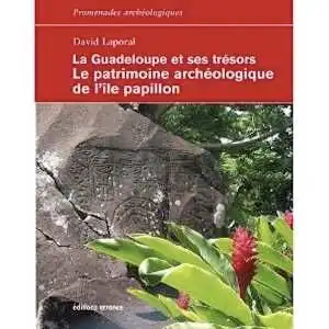 La Guadeloupe et ses trésors. Le patrimoine archéologique de l'île papillon, 2010, 240 p.