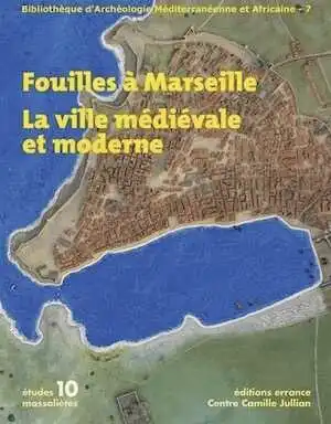 Fouilles à Marseille. La ville médiévale et moderne, (Etudes Massaliètes 10), 2011, 448 p.