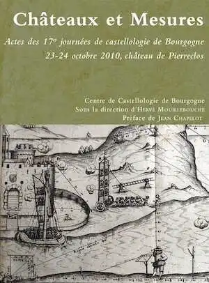 ÉPUISÉ - Châteaux et Mesures, (actes 17e journées de castellologie de Bourgogne, Château de Pierreclos, oct. 2010), 2011.