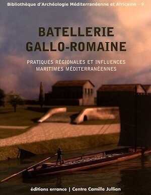 Batellerie gallo-romaine. Pratiques régionales et influences maritimes méditerranéennes, 2011, 208 p.