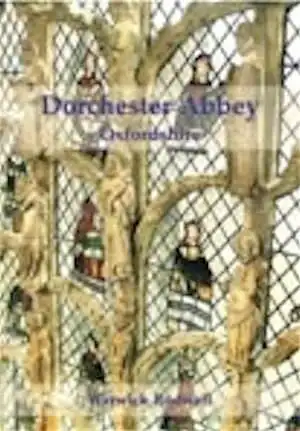 Dorchester Abbey Oxfordshire. The Archaeology and Architecture of a Cathedral, Monastery and Parish Church, 2009, 256 p.