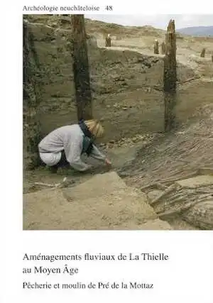 Aménagements fluviaux de La Thielle au Moyen Âge. Pêcherie et moulin de Pré de la Mottaz, (Archéologie neuchâteloise 48), 2012, 352 p., 305 fig.