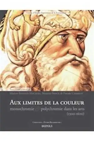 Aux limites de la couleur. Monochromie et polychromie dans les arts (1300-1650), 2012, 235 p.