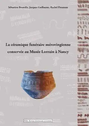 La céramique funéraire mérovingienne conservée au Musée Lorrain à Nancy, 2012, 128 p.