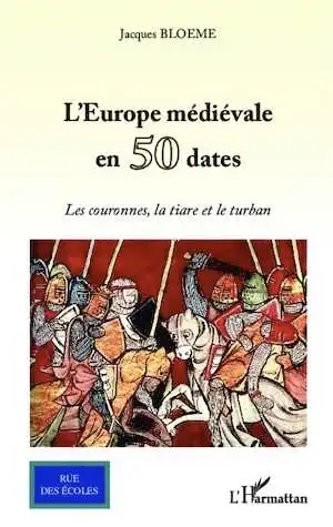 L'Europe médiévale en 50 dates. Les couronnes, la tiare et le turban, 2012, 476 p.