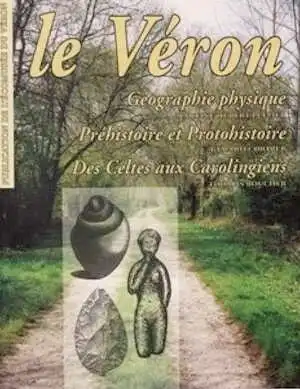 Le Véron. Géographie physique. Préhistoire et Protohistoire. Des Celtes aux Carolingiens, 2003, 196 p.