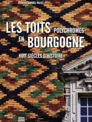 Les toits polychromes de Bourgogne, 2012, 240 p., 200 ill. Relié cartonné.