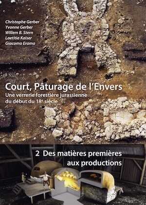 Volume 2. Court, Pâturage de l'Envers. Une verrerie forestière jurassienne du début du 18e siècle. Volume 2 : Des matières premières aux productions, 2012, 304 p., 204 ill. coul.