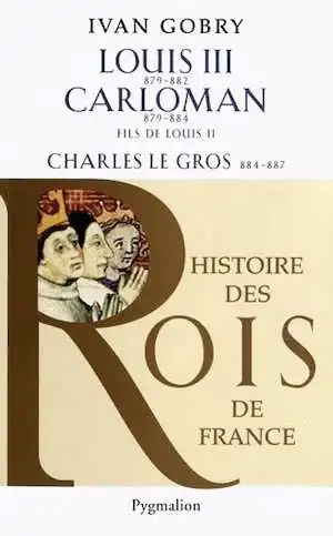 Louis III, 879-882. Carloman, 879-884, fils de Louis II. Charles le gros, 884-887, 2012, 65 p.