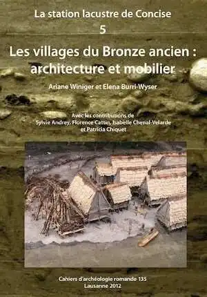 La station lacustre de Concise 5. Les villages du Bronze ancien : architecture et mobilier, (CAR 135), 2013, 410 p., 360 fig., 16 pl. coul.