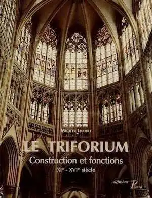 Le triforium. Construction et fonctions, XIe-XVIe s., 2011, 172 p., 312 ill.