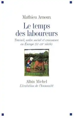 Le temps des laboureurs. Travail, ordre social et croissance en Europe (XIe-XIVe siècle), 2013, 374 p.