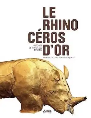 Le rhinocéros d'or. Histoires du Moyen Age africain, 2013, 317 p.