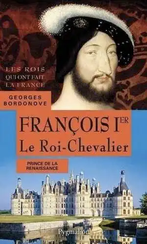 François 1er. Le Roi-Chevalier, 2013, 407 p.