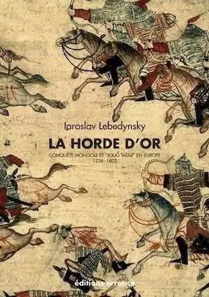 ÉPUISÉ - La Horde d'Or. Conquête mongole et « Joug Tatar » en Europe (1236-1502), 2013, 171 p.