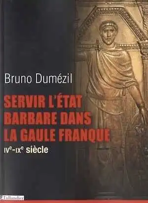 ÉPUISÉ - Servir l'état barbare dans la Gaule franque, IVe-IXe siècle, 2013, 512 p.