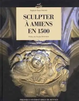 Sculpter à Amiens en 1500, 2013, 318 p.