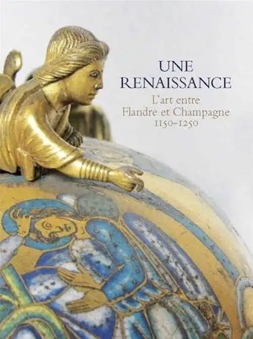 Une renaissance. L'art entre Flandre et Champagne 1150-1250, 2013, 207 p.