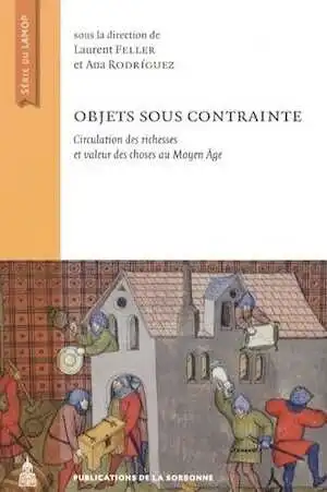 Objets sous contraintes. Circulation des richesses et valeur des choses au Moyen Âge, 2013, 463 p.