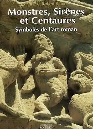 Monstres, sirènes et centaures. Symboles de l'art roman, 2006, 234 p.