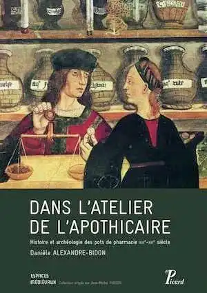 Dans l'atelier de l'apothicaire. Histoire et archéologie des pots de pharmacie XIIIe-XVIe siècle, 2013, 336 p.