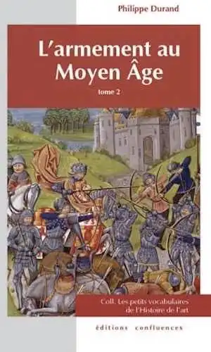 L'armement au Moyen Age, tome 2, (Les petits vocabulaires de l'Histoire de l'art), 2013, 80 p.