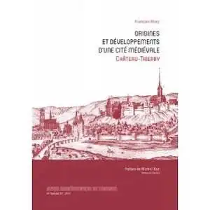 Origines et développements d'une cité médiévale, Château-Thierry, (Suppl. RAP n°29), 2013, 632 p., nbr. ill. coul.