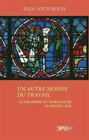 Un Autre monde du travail. La draperie en Normandie au Moyen Age, 2013, 338 p.