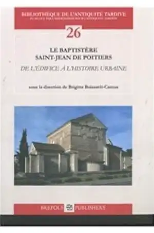 Le baptistère Saint-Jean de Poitiers. De l'édifice à l'histoire urbaine, 2014, 520 p., 560 ill. n.b., 119 ill. coul.