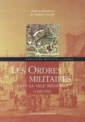 Les ordres militaires dans la ville médiévale, 1100-1350, 2014, 314 p.