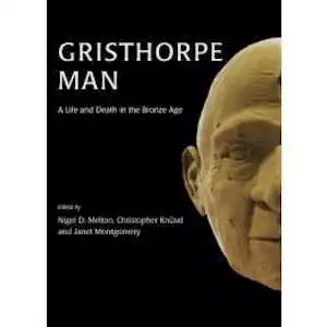 Gristhorpe Man. A Life and Death in the Bronze Age, 2013, 256 p.