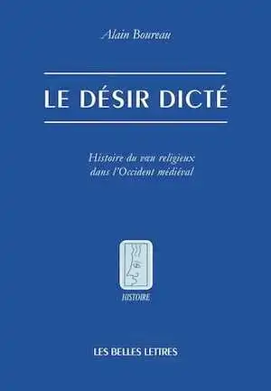 Le désir dicté. Histoire du voeu religieux dans l'Occident médiéval, 2014, 250 p.