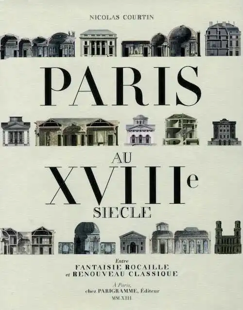 Paris au XVIIIe siècle. Entre fantaisie rocaille et renouveau classique, 2013, 190 p.