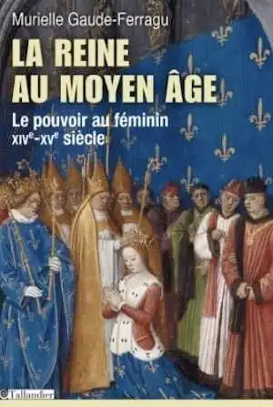 La reine au Moyen-Age. Le pouvoir au féminin, XIVe-XVe siècle, 2014, 352 p.