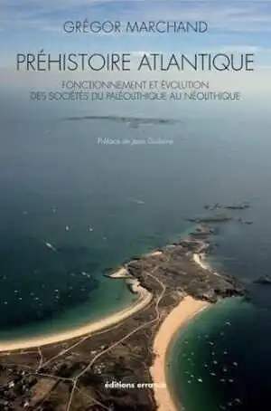 ÉPUISÉ - Préhistoire atlantique. Fonctionnement et évolution des sociétés du Paléolithique au Néolithique, 2014, 520 p.