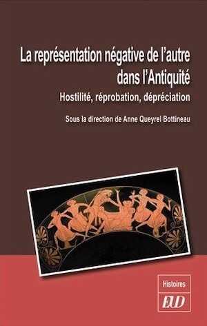 La représentation négative de l'autre dans l'Antiquité. Hostilité, réprobation, dépréciation, 2014, 524 p.