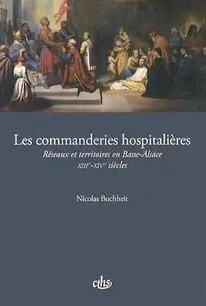 Les Commanderies hospitalières. Réseaux et territoires en Basse-Alsace (XIIIe-XIVe siècles), 2014, 354 p. 