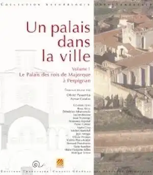 Un palais dans la ville. Volume 1 - Le Palais des rois de Majorque à Perpignan, 2014, 568 p.