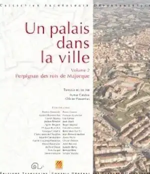 Un palais dans la ville. Volume 2 - Perpignan des rois de Majorque, 2014, 434 p.