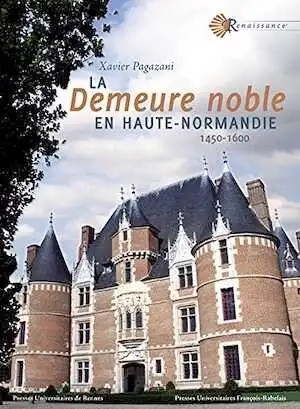 La demeure noble en Haute-Normandie, 1450-1600, 2014, 400 p. 