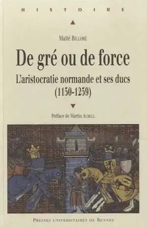 De gré ou de force. L'aristocratie normande et ses ducs (1150-1259), 2014, 448 p.