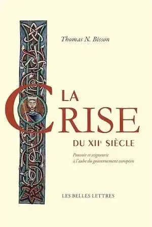 La Crise du XIIe siècle. Pouvoir et seigneurie à l'aube du gouvernement européen, 2014, 650 p. 