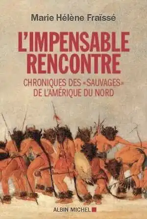 L'Impensable rencontre. Chroniques des sauvages de l'Amerique du Nord, 2014, 368 p.