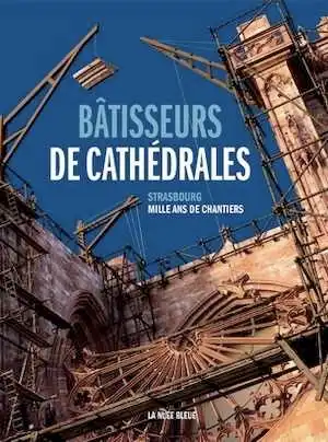 Bâtisseurs de cathédrales. Strasbourg, Mille ans de chantiers, 2019, 288 p.