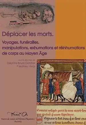 ÉPUISÉ - Déplacer les morts. Voyages, funérailles, manipulations, exhumations et réinhumations de corps au Moyen Âge, (coll. Thanat'Os), 2014, 148 p.