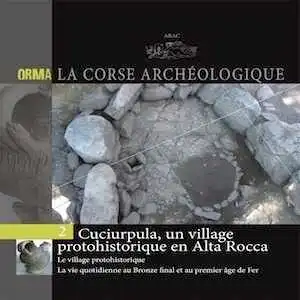 Cuciurpula, un village protohistorique en Alta Rocca. Le village protohistorique, La vie quotidienne au Bronze final et au premier âge du Fer, (Orma, La Corse archéologique 2), 2014, 94 p.