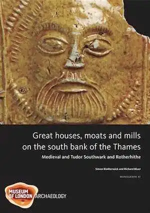 Great houses, moats and mills on the south bank of the Thames. Medieval and Tudor Southwark and Rotherhithe, 2009, 246 p.