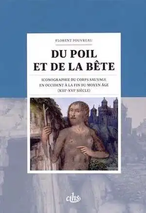 Du poil et de la bête. Iconographie du corps sauvage en Occident à la fin du Moyen Âge (XIIIe-XVe siècle), 2015, 328 p.