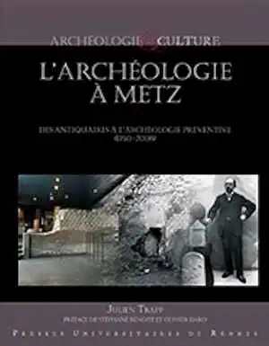 L'archéologie à Metz. Des antiquaires à l'archéologie préventive (1750-2008), 2015, 184 p.