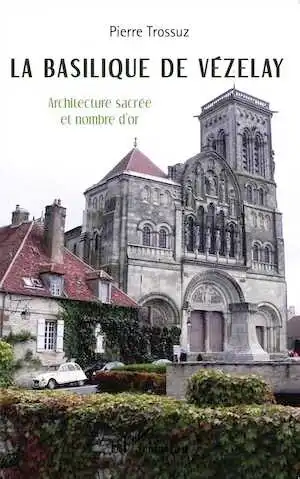 La basilique de Vézelay. Architecture sacrée et nombre d'or, 2015, 200 p.